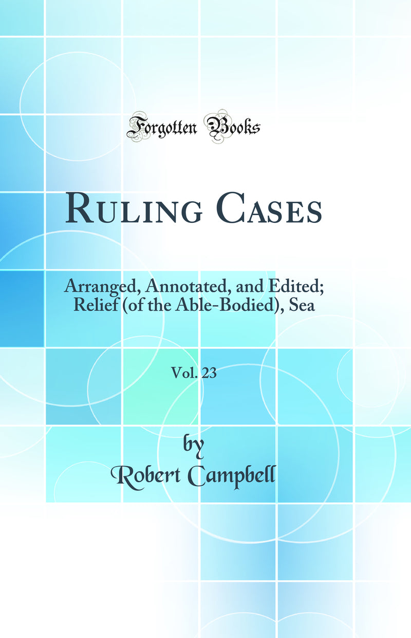 Ruling Cases, Vol. 23: Arranged, Annotated, and Edited; Relief (of the Able-Bodied), Sea (Classic Reprint)