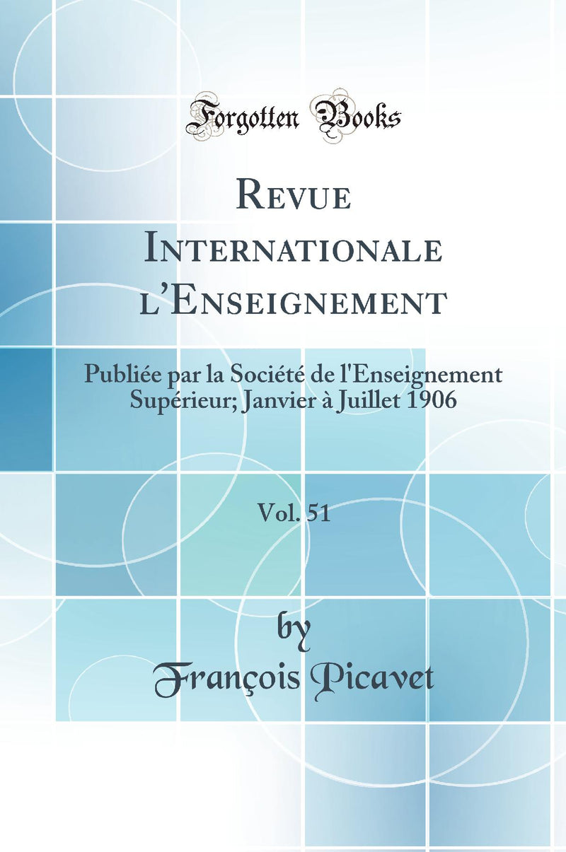 Revue Internationale l''Enseignement, Vol. 51: Publiée par la Société de l''Enseignement Supérieur; Janvier à Juillet 1906 (Classic Reprint)