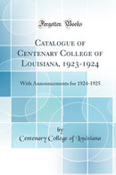 Catalogue of Centenary College of Louisiana, 1923-1924: With Announcements for 1924-1925 (Classic Reprint)