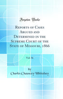 Reports of Cases Argued and Determined in the Supreme Court of the State of Missouri, 1866, Vol. 36 (Classic Reprint)