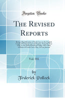 The Revised Reports, Vol. 101: Being a Republication of Such Cases in the English Courts of Common Law and Equity, From the Year 1785, as Are Still of Practical Utility; 1853-1856, 4 House of Lords Cases, Kay, 24 Law Journal (Classic Reprint)