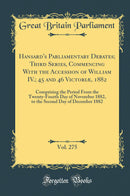 Hansard''s Parliamentary Debates; Third Series, Commencing With the Accession of William IV.; 45 and 46 Victoriæ, 1882, Vol. 275: Comprising the Period From the Twenty-Fourth Day of November 1882, to the Second Day of December 1882 (Classic Reprint)