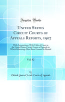 United States Circuit Courts of Appeals Reports, 1907, Vol. 82: With Annotations, With Table of Cases in the United States Circuit Courts of Appeals in Which Rehearings Have Been Granted or Denied (Classic Reprint)