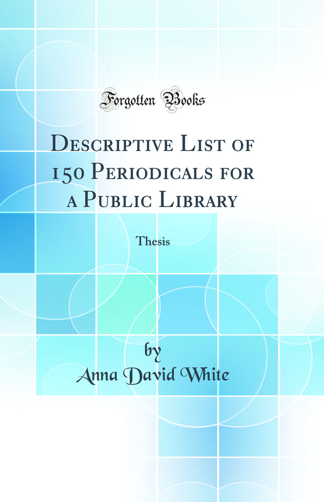 Descriptive List of 150 Periodicals for a Public Library: Thesis (Classic Reprint)