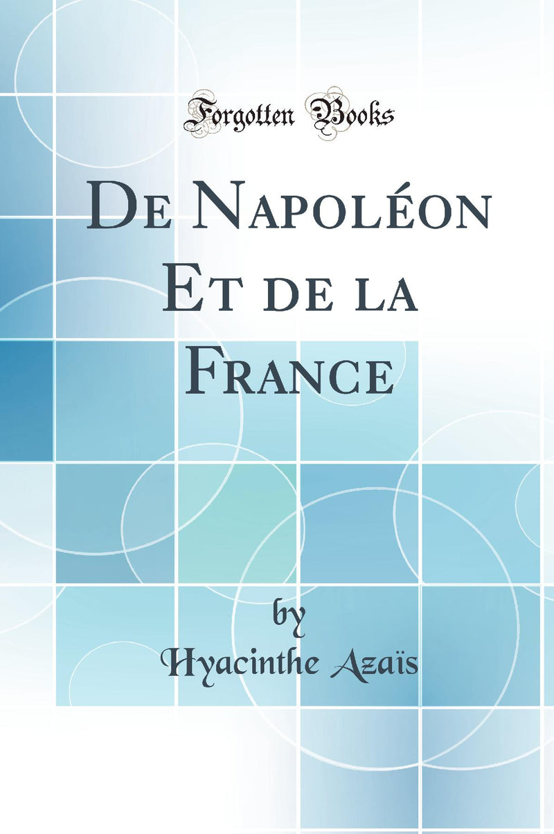 De Napoléon Et de la France (Classic Reprint)