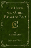Old China and Other Essays of Elia (Classic Reprint)