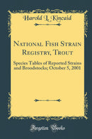 National Fish Strain Registry, Trout: Species Tables of Reported Strains and Broodstocks; October 5, 2001 (Classic Reprint)