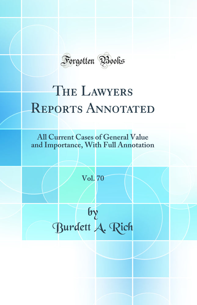 The Lawyers Reports Annotated, Vol. 70: All Current Cases of General Value and Importance, With Full Annotation (Classic Reprint)