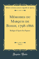 Mémoires du Marquis de Boissy, 1798-1866, Vol. 1: Rédigés d''Après Ses Papiers (Classic Reprint)