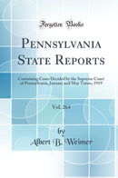Pennsylvania State Reports, Vol. 264: Containing Cases Decided by the Supreme Court of Pennsylvania, January and May Terms, 1919 (Classic Reprint)