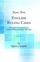 English Ruling Cases, Vol. 17: Arranged, Annotated and Edited; Manorial Right-Mistake (Classic Reprint)
