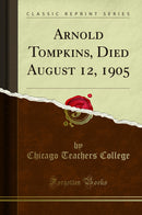 Arnold Tompkins, Died August 12, 1905 (Classic Reprint)