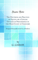 The Doctrine and Practice of Equity, or a Concise Outline of Proceedings in the High Court of Chancery: Designed Principally for the Use of Students (Classic Reprint)