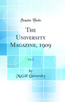 The University Magazine, 1909, Vol. 8 (Classic Reprint)