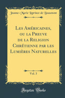Les Américaines, ou la Preuve de la Religion Chrétienne par les Lumières Naturelles, Vol. 3 (Classic Reprint)