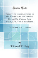 Reports of Cases Adjudged in the High Court of Chancery Before Sir William Page Wood, Knt., Vice-Chancellor: 1853 to 1854, 16 to 17 Victoriæ (Classic Reprint)