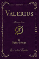 Valerius, Vol. 1: A Roman Story (Classic Reprint)