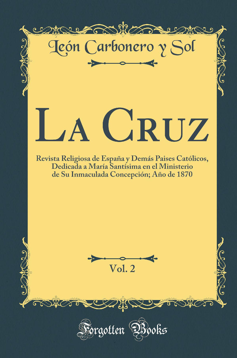 La Cruz, Vol. 2: Revista Religiosa de España y Demás Paises Católicos, Dedicada a María Santísima en el Ministerio de Su Inmaculada Concepción; Año de 1870 (Classic Reprint)
