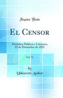 El Censor, Vol. 73: Periódico Político y Literario; 22 de Diciembre de 1821 (Classic Reprint)