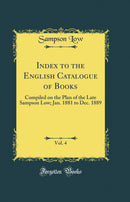 Index to the English Catalogue of Books, Vol. 4: Compiled on the Plan of the Late Sampson Low; Jan. 1881 to Dec. 1889 (Classic Reprint)