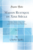 Maison Rustique du Xixe Siècle, Vol. 1: Encyclopédie d''Agriculture Pratique, Contenant les Meilleures Méthodes de Culture Usitées Particulièrement en France, en Angleterre, en Allemagne Et en Flandre; Agriculture Proprement Dite (Classic Reprint)