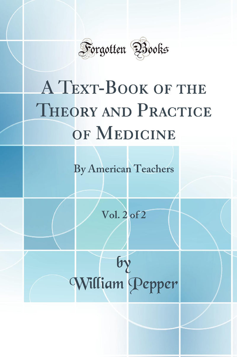 A Text-Book of the Theory and Practice of Medicine, Vol. 2 of 2: By American Teachers (Classic Reprint)