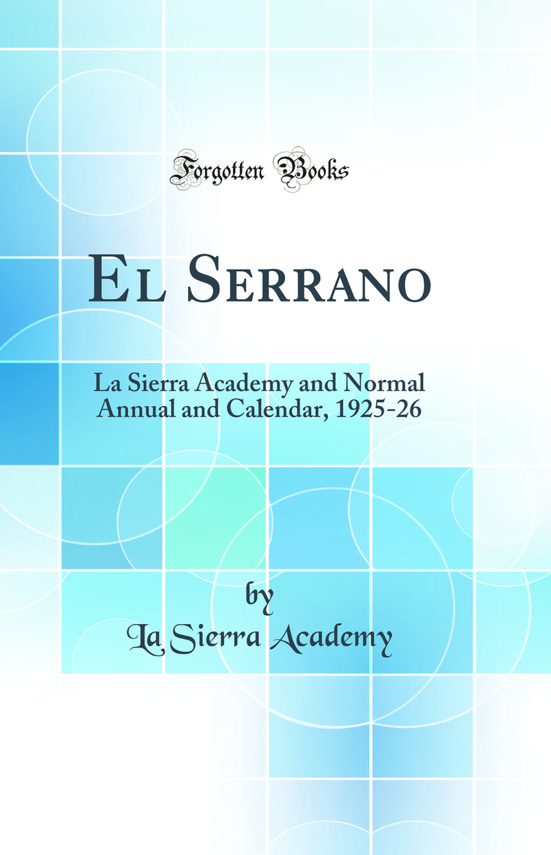 El Serrano: La Sierra Academy and Normal Annual and Calendar, 1925-26 (Classic Reprint)
