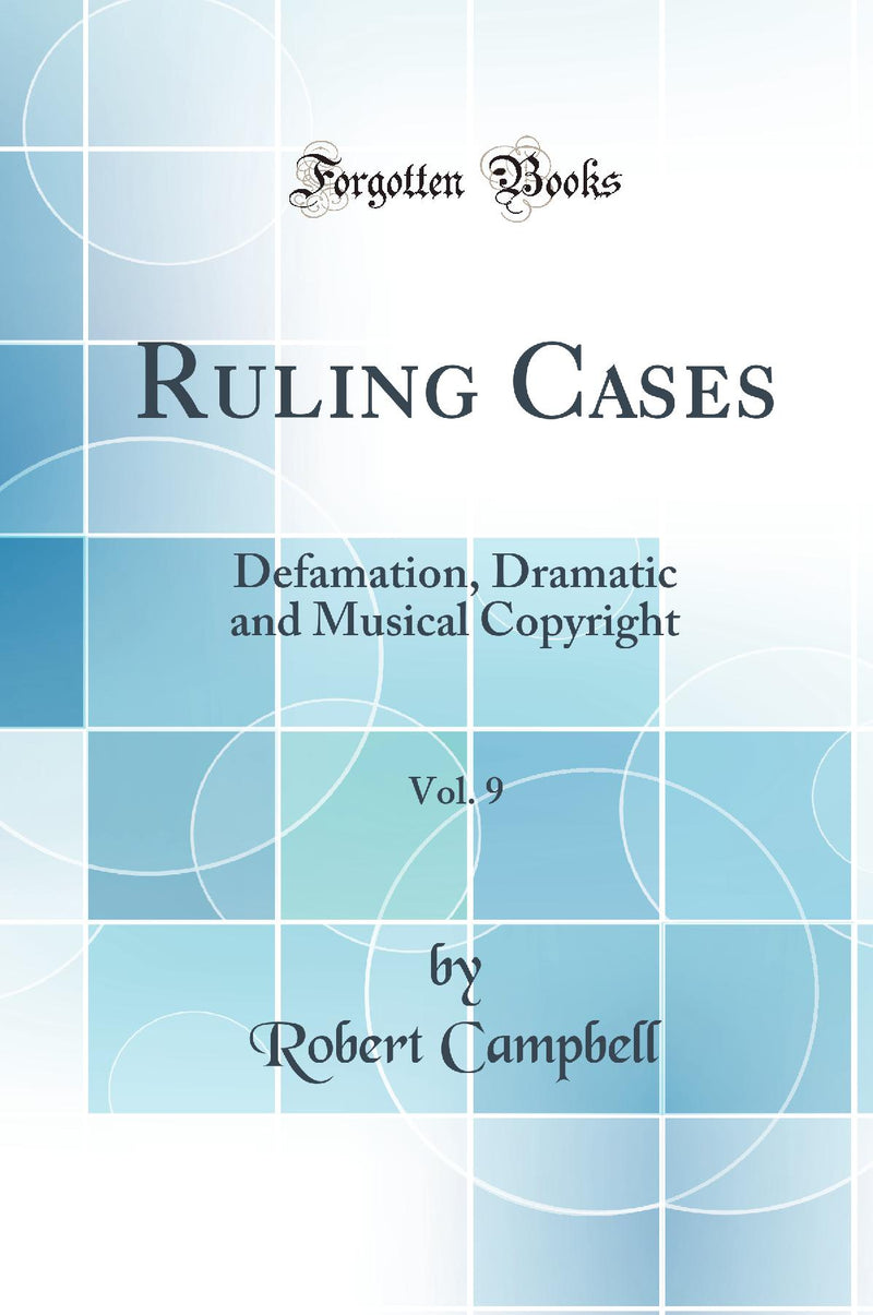 Ruling Cases, Vol. 9: Defamation, Dramatic and Musical Copyright (Classic Reprint)
