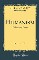 Humanism: Philosophical Essays (Classic Reprint)