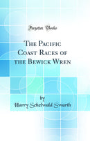 The Pacific Coast Races of the Bewick Wren (Classic Reprint)
