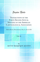 Transactions of the Forty-Second Annual Meeting of the American Laryngological Association, Vol. 42: Held at Boston, Massachusetts, May 27, 28, 29, 1920 (Classic Reprint)