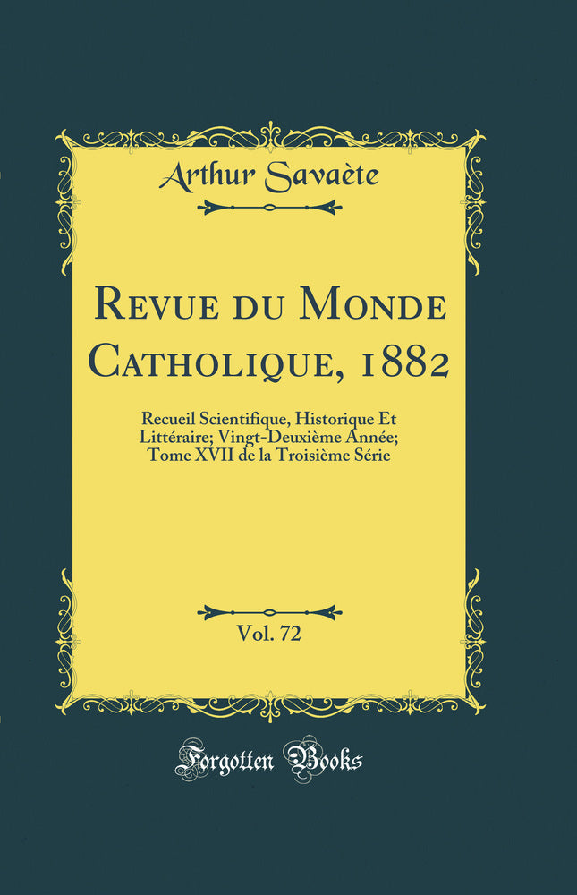 Revue du Monde Catholique, 1882, Vol. 72: Recueil Scientifique, Historique Et Littéraire; Vingt-Deuxième Année; Tome XVII de la Troisième Série (Classic Reprint)