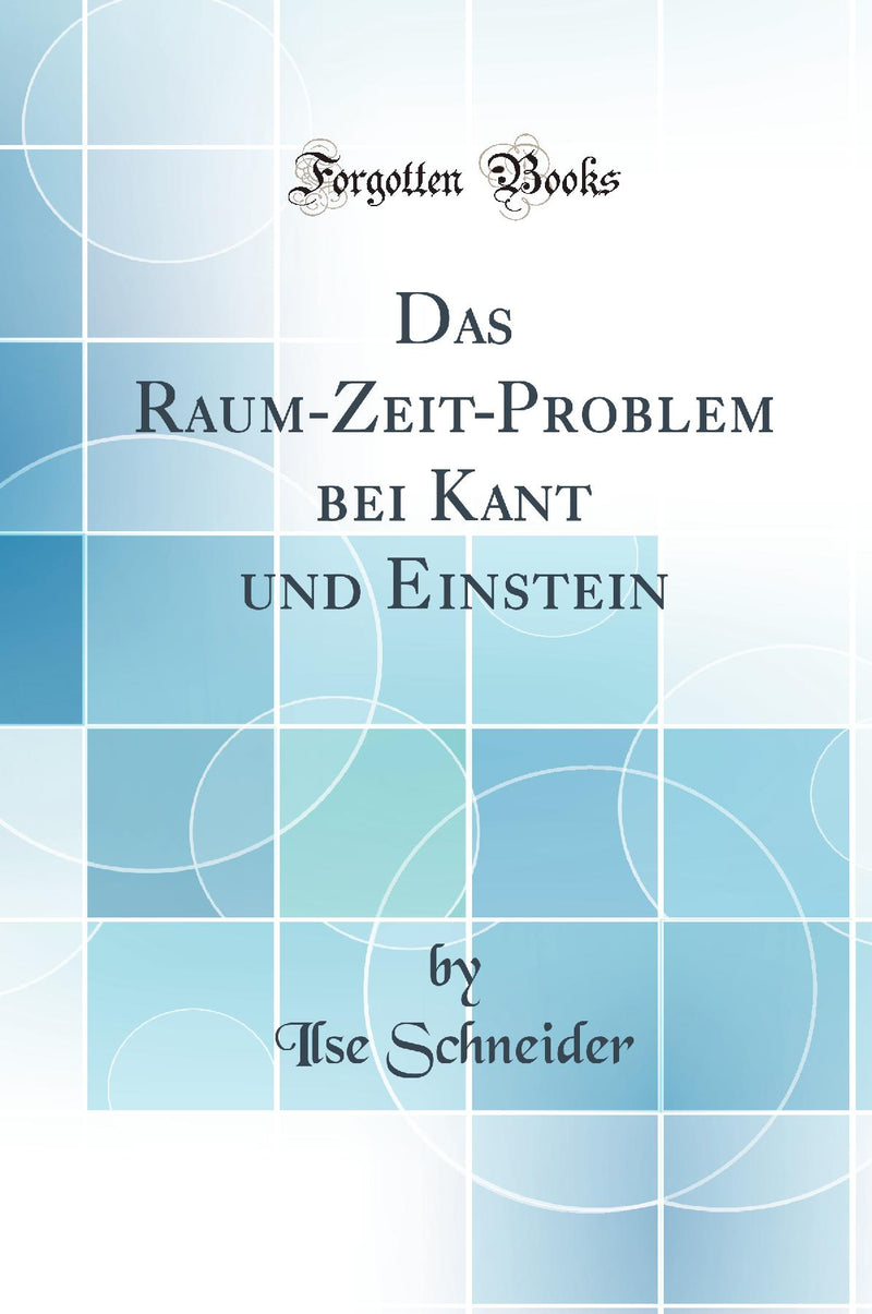 Das Raum-Zeit-Problem bei Kant und Einstein (Classic Reprint)