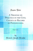 A Treatise on Practice in the Civil Courts of Record of Pennsylvania, Vol. 2 of 4 (Classic Reprint)