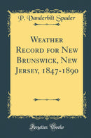 Weather Record for New Brunswick, New Jersey, 1847-1890 (Classic Reprint)
