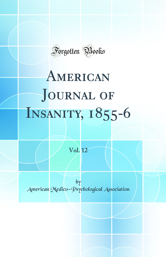 American Journal of Insanity, 1855-6, Vol. 12 (Classic Reprint)