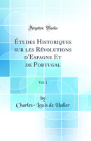 Études Historiques sur les Révolutions d''Espagne Et de Portugal, Vol. 1 (Classic Reprint)