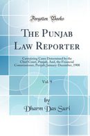 The Punjab Law Reporter, Vol. 9: Containing Cases Determined by the Chief Court, Punjab, And, the Financial Commissioner, Punjab; January-December, 1908 (Classic Reprint)