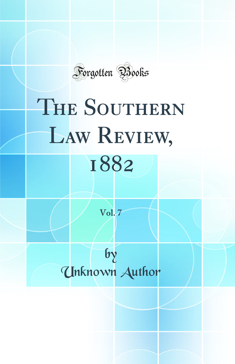 The Southern Law Review, 1882, Vol. 7 (Classic Reprint)