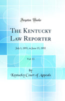 The Kentucky Law Reporter, Vol. 13: July 1, 1891, to June 15, 1892 (Classic Reprint)