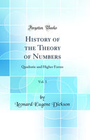 History of the Theory of Numbers, Vol. 3: Quadratic and Higher Forms (Classic Reprint)