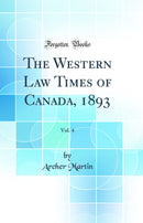 The Western Law Times of Canada, 1893, Vol. 4 (Classic Reprint)