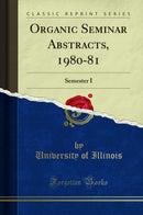 Organic Seminar Abstracts, 1980-81: Semester I (Classic Reprint)