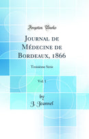 Journal de Médecine de Bordeaux, 1866, Vol. 1: Troisième Série (Classic Reprint)