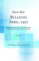Bulletin; April, 1921, Vol. 10: Summer Quarter, 1921; First Term, June 6-July 9, Second Term, July 11-Aug. 13 (Classic Reprint)