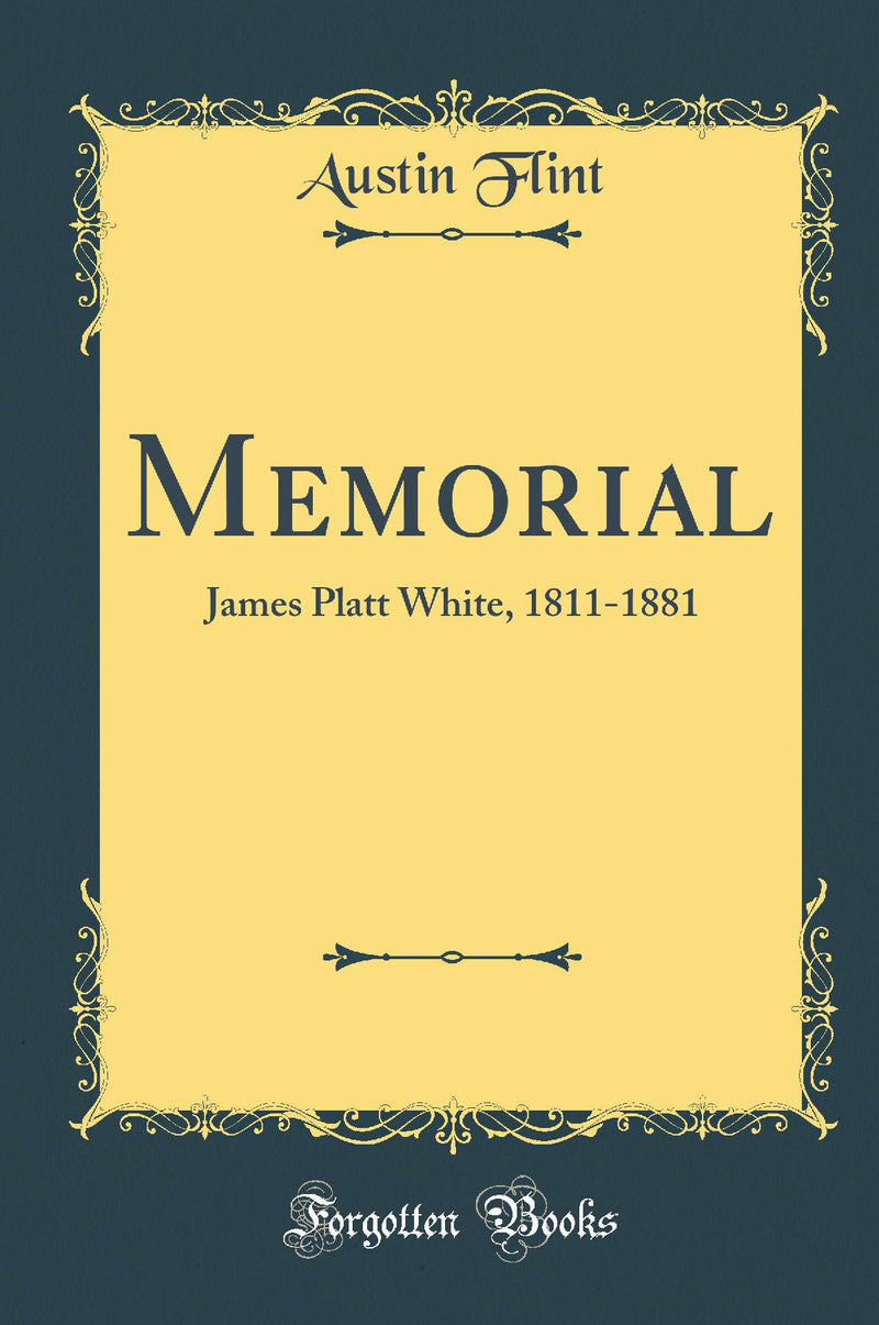 Memorial: James Platt White, 1811-1881 (Classic Reprint)