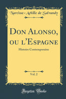 Don Alonso, ou l''Espagne, Vol. 2: Histoire Contemporaine (Classic Reprint)
