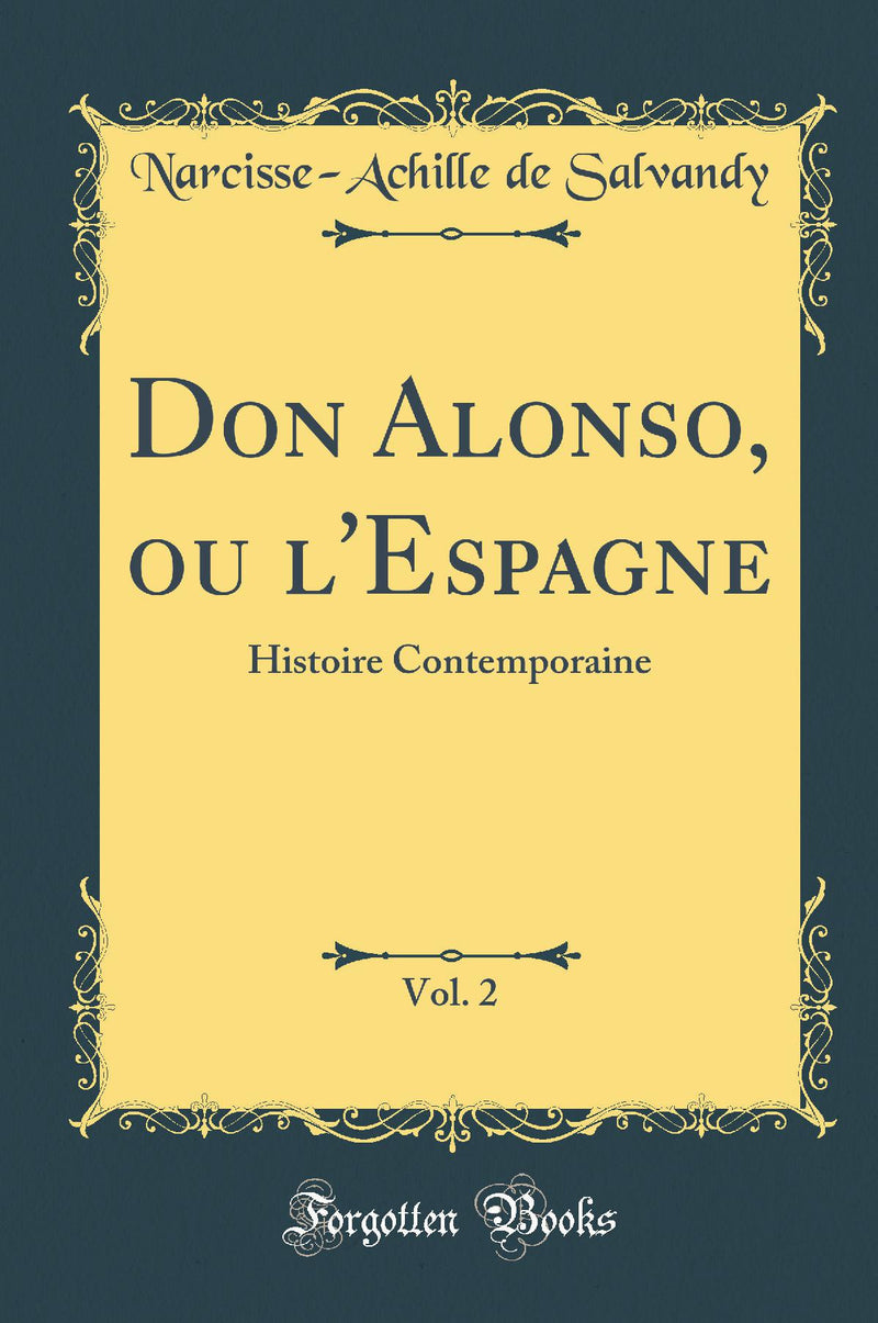 Don Alonso, ou l''Espagne, Vol. 2: Histoire Contemporaine (Classic Reprint)