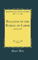 Bulletin of the Bureau of Labor, Vol. 86: January, 1910 (Classic Reprint)