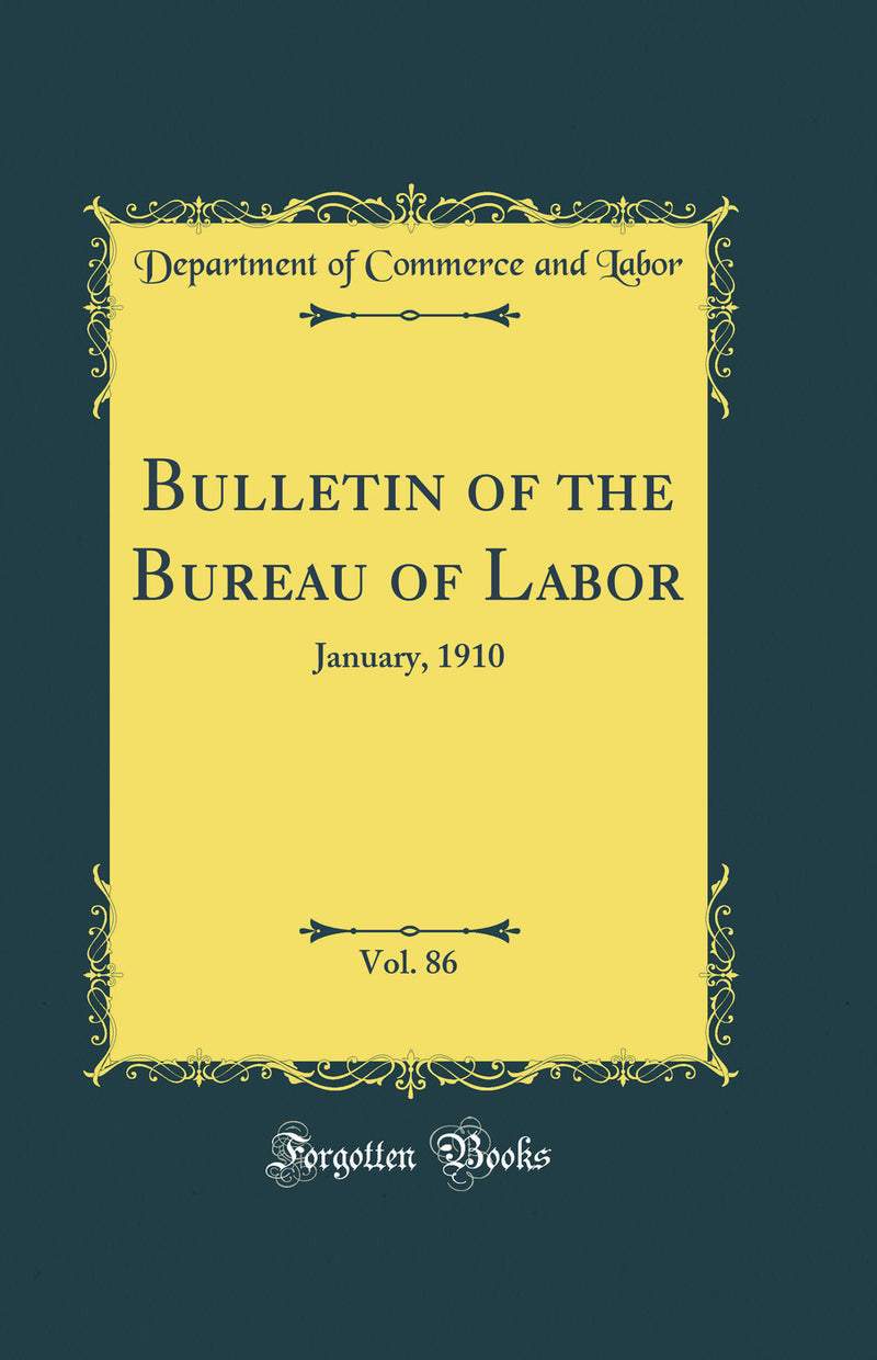 Bulletin of the Bureau of Labor, Vol. 86: January, 1910 (Classic Reprint)